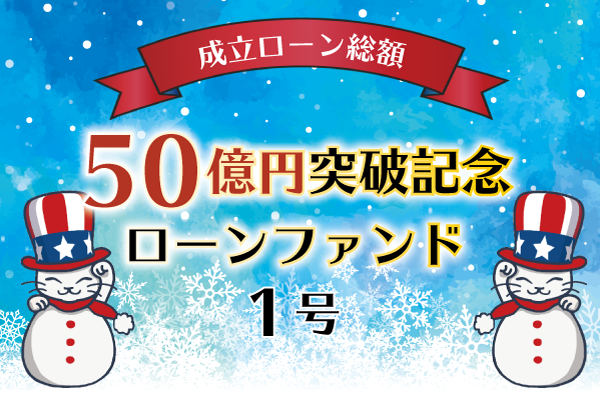 成立ローン総額50億円突破記念ローンファンド1号